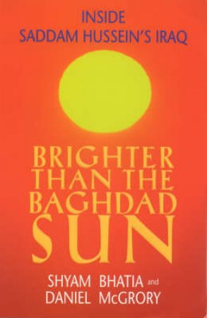 Brighter Than The Baghdad Sun: Saddam's Race To Build The Bomb by Shyam Bhatia & Daniel McGrory