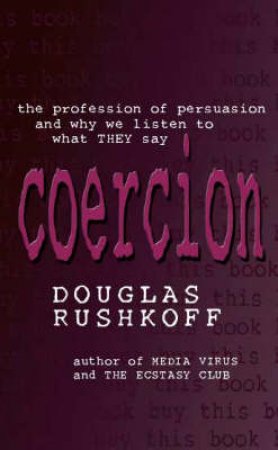 Coercion: The Profession Of Persuasion & Why We listen To What \