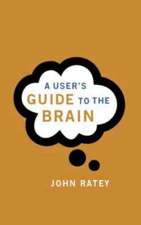 A User's Guide To The Brain by John Ratey