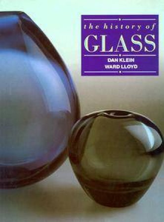 The History Of Glass by Dan Klein & Ward Lloyd