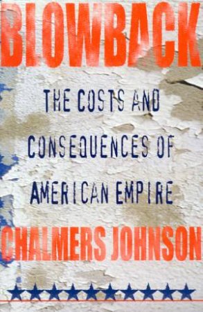 Blowback: The Costs And Consequences Of American Empire by Chalmers Johnson