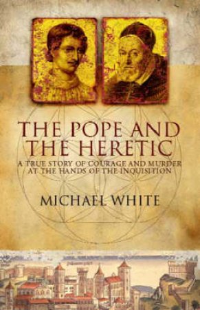 The Pope And The Heretic by Michael White