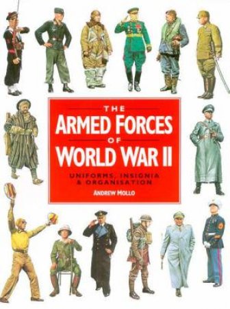 The Armed Forces Of World War II: Uniforms, Insignia & Organisation by Andrew Mollo