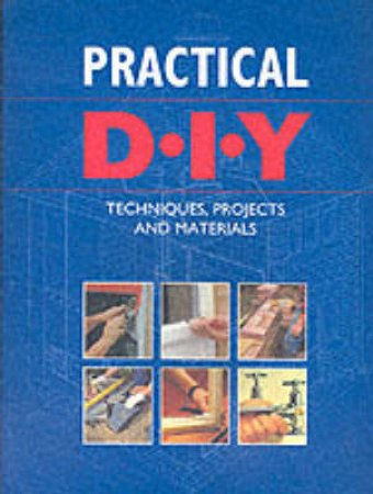 Practical DIY: Techniques, Projects & Materials by Mike Lawrence