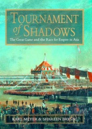 Tournament Of Shadows: The Great Game And The Race For Empire In Asia by Meyer Karl & Brysac Shareen