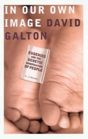 In Our Own Image: Eugenics And The Genetic Modification Of People by David Galton