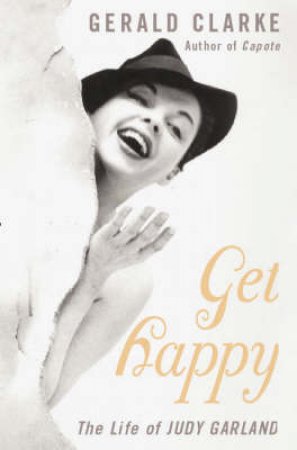 Get Happy: The Life Of Judy Garland by Gerald Clarke