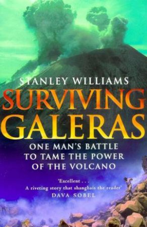 Surviving Galeras: One Man's Battle To Tame The Power Of The Volcano by Stanley Williams