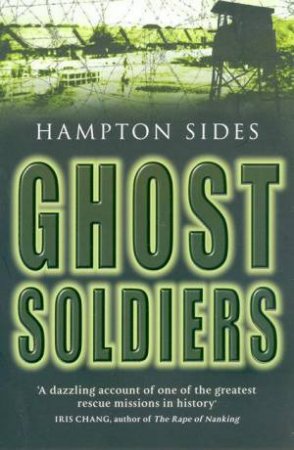 Ghost Soldiers: The Astonishing Story Of One Of Wartimes Greatest Escapes by Hampton Sides