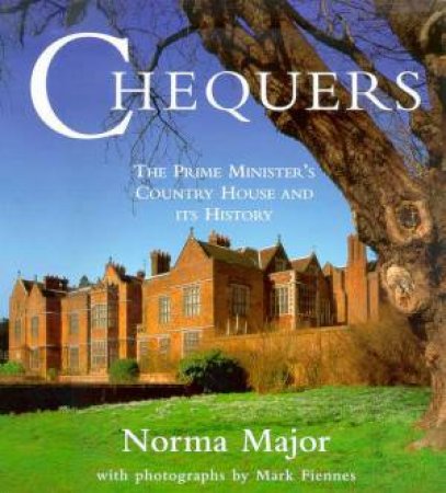 Chequers: The Prime Minister's Country House And Its History by Norma Major