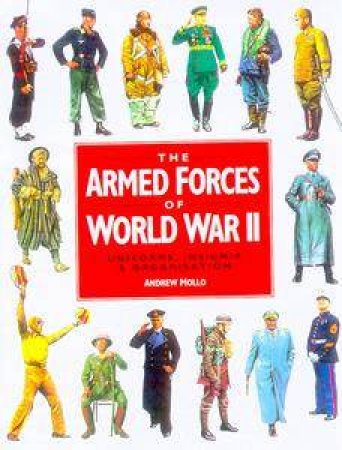 The Armed Forces Of World War II: Uniforms, Insignia & Organisation by Andrew Mollo