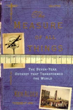 The Measure Of All Things by Ken Alder