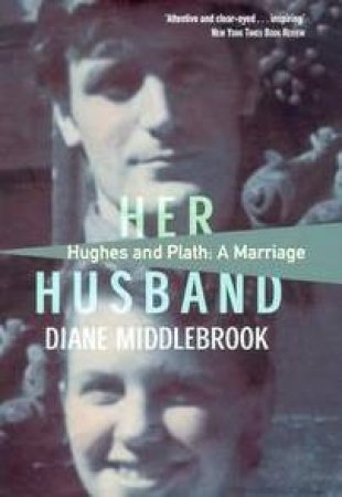 Her Husband: Hughes & Plath: A Marriage by Diane Wood Middlebrook