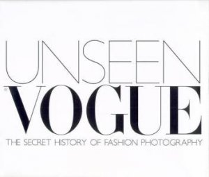 Unseen Vogue: The Secret History Of Fashion Photography by Robin Derrick & Robin Muir