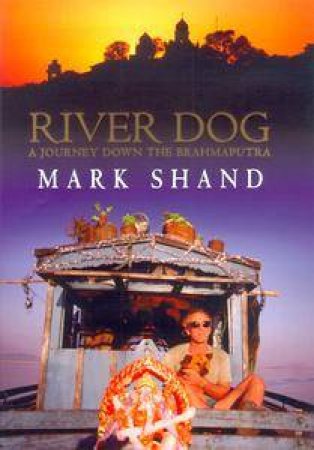 River Dog: A Journey Along The Brahmaputra by Mark Shand