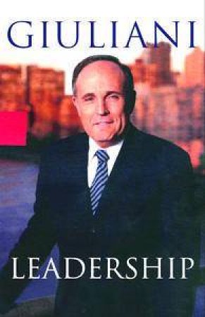 Giuliani: Leadership by Rudolph Giuliani