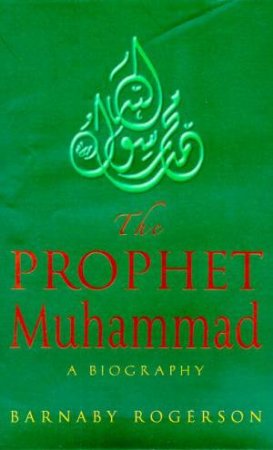 The Prophet Mohammed: A Biography by Barnaby Rogerson