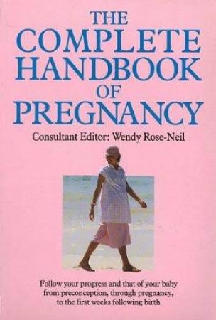 The Complete Handbook of Pregnancy by Wendy Rose Neil