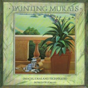 Painting Murals: Images, Ideas & Techniques by Patricia Seligman