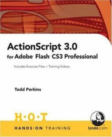 ActionScript 3.0 For Adobe Flash CS3 Professional Hands-On Training by Todd Perkins