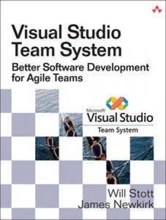 Visual Studio Team System: Better Software Development For Agile Teams by Newkirk & Stott