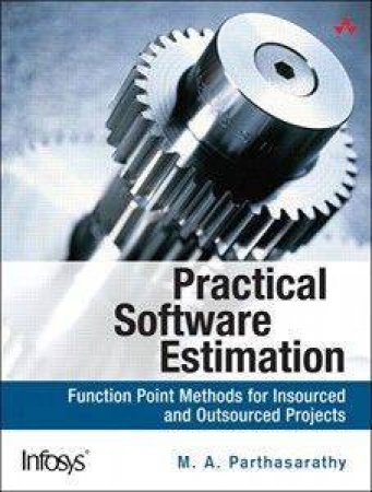 Pragmatic Software Estimation: Function Point Methods for Insourced and Outsourced Projects by M Parthasawarthy