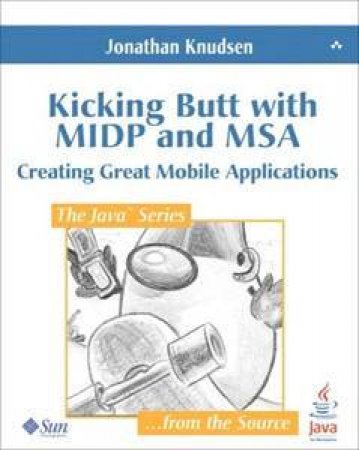 Kicking Butt With MIDP & MSA: Creating Great Mobile Applications by Jonathan Knudsen