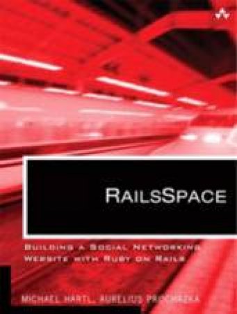 Railspace: Building A Social Networking Website With Ruby On Rails by Michael Hartl & Aurelius Prochazka