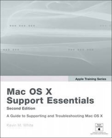 Apple Training Series: Mac OS X Support Essentials, 2E by Kevin M. White