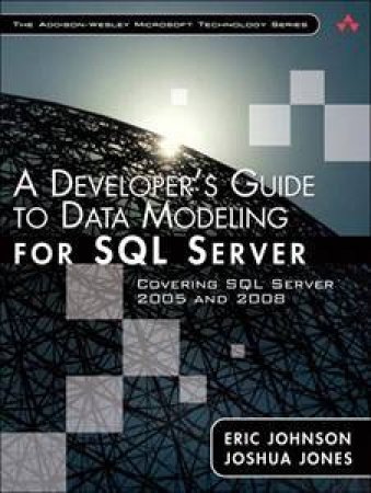 A Developer's Guide to Data Modeling for SQL Server: Covering SQL Server2005 and 2008 by Eric & Jones Joshua Johnson