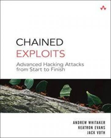 Chained Exploits: Advanced Hacking Attacks by et al Whitaker