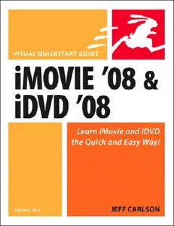 iMovie 08 And iDVD 08 For Mac OS X: Visual QuickStart Guide by Jeff Carlson