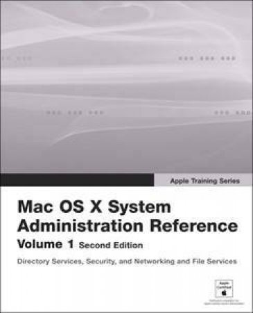 Apple Training Series: Mac OS Z System Administration Reference Volume 1 - 2nd Ed by Regan Schoun