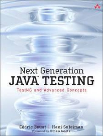 Next Generation Java Testing: TestNG and Advanced Concepts by Suleiman Hani Beust Cedric