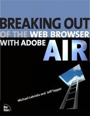 Breaking Out Of The Web Browser With Adobe AIR by Jeff Tapper & Michael Labriola 