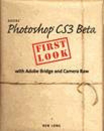 Adobe Photoshop CS3 Beta First Look With Adobe Bridge And Camera Raw by Ben Long