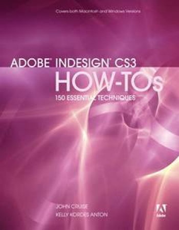 Adobe InDesign CS3 How To's: 100 Essential Techniques by Cruise & Anton 