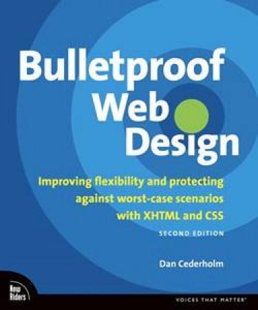 Bulletproof Web Design: Improving Flexibility And Protecting Against Worst-Case Scenarios With XHTML, And CSS by Dan Cederholm