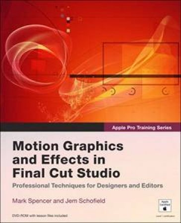 Apple Pro Training Series: Motion Graphics And Effects In Final Cut Studio - Book & CD by Mark Spencer & Jem Schofield