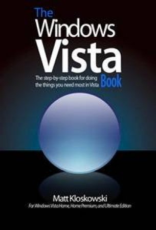 The Windows Vista Book: The Step-By-Step Book For Doing The Things You Need Most In Vista by Matt Kloskowski