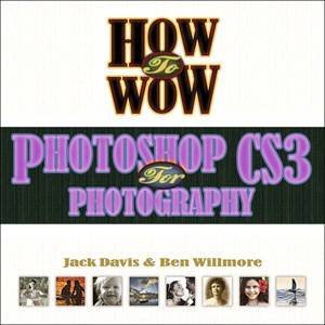 How To Wow: Photoshop CS3 For Photography by Ben Willmore & Jack Davis