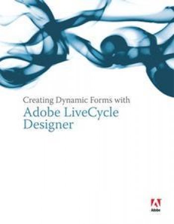 Creating Dynamic Forms With Adobe LiveCycle Designer by J P Terry