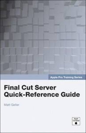 Apple Pro Training Series: Final Cut Server Quick-Reference Guide by Matt Geller