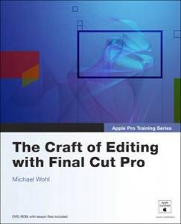 Apple Pro Training Series: The Craft Of Editing With Final Cut Pro - Book & CD by Michael Wohl