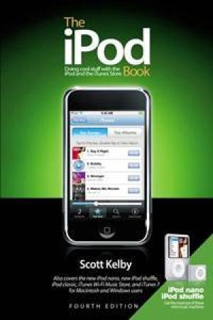 The iPod Book: Doing Cool Stuff With The iPod And The iTunes Store, 4th Ed by Scott Kelby