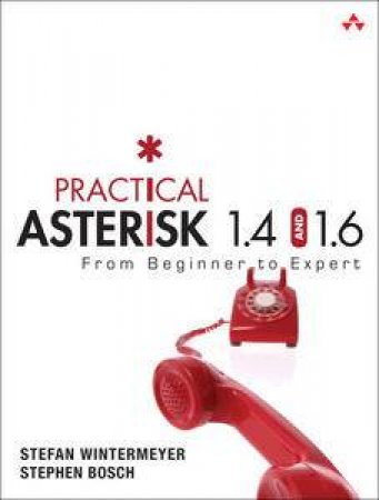 Practical Asterisk 1.4 and 1.6: From Beginner To Expert by Stefan Wintermeyer & Stephen Bosch