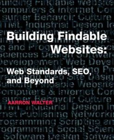 Building Findable Websites: Web Standards, SEO, and Beyond by Aarron Walter