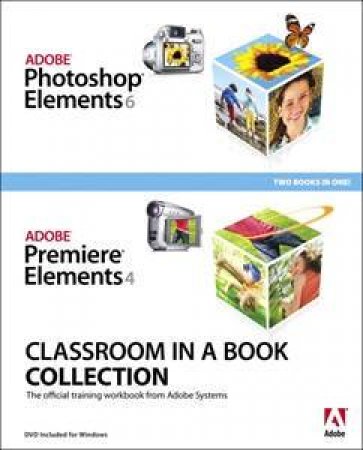 Adobe Photoshop Elements 6 and Adobe Premiere Elements 4 Classroom in a Book Collection by Press Adobe