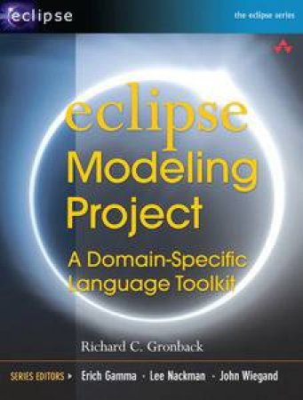 Eclipse Modeling Project: A Domain-Specific Language Toolkit by Richard C Gronback