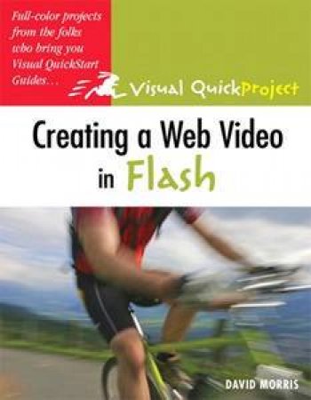 Enhancing A Web Site With Flash Video: Visual Quick Project Guide by David Morris